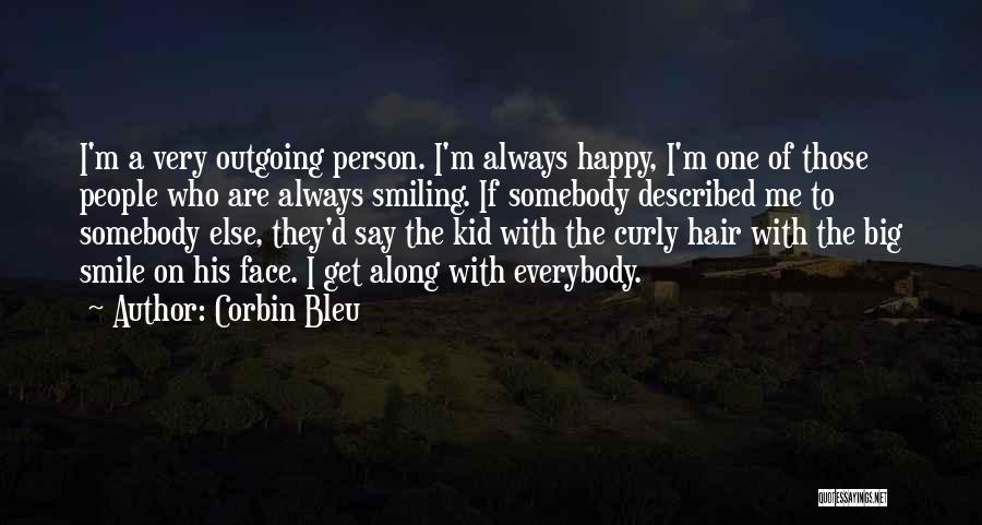 Corbin Bleu Quotes: I'm A Very Outgoing Person. I'm Always Happy, I'm One Of Those People Who Are Always Smiling. If Somebody Described