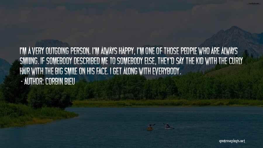 Corbin Bleu Quotes: I'm A Very Outgoing Person. I'm Always Happy, I'm One Of Those People Who Are Always Smiling. If Somebody Described