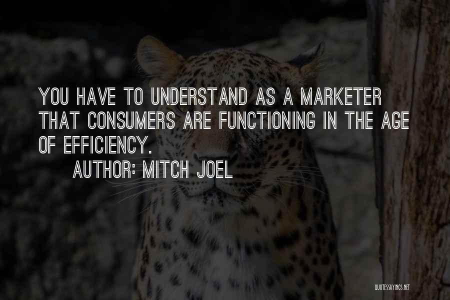 Mitch Joel Quotes: You Have To Understand As A Marketer That Consumers Are Functioning In The Age Of Efficiency.