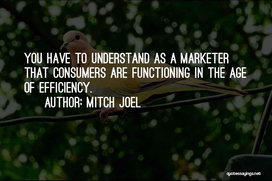 Mitch Joel Quotes: You Have To Understand As A Marketer That Consumers Are Functioning In The Age Of Efficiency.