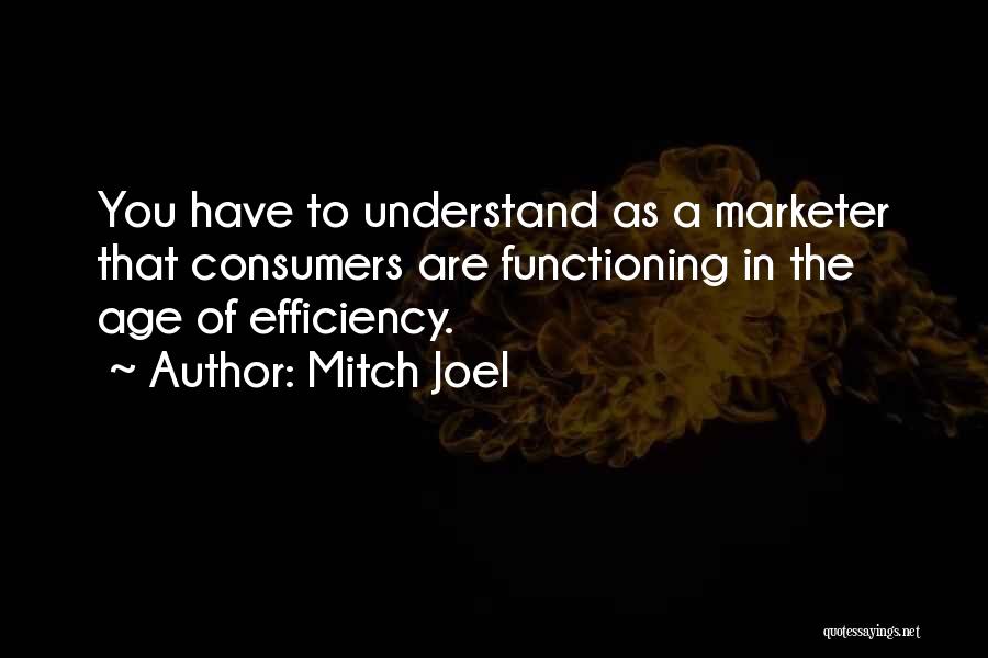 Mitch Joel Quotes: You Have To Understand As A Marketer That Consumers Are Functioning In The Age Of Efficiency.