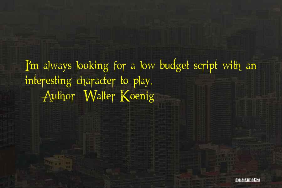 Walter Koenig Quotes: I'm Always Looking For A Low-budget Script With An Interesting Character To Play.