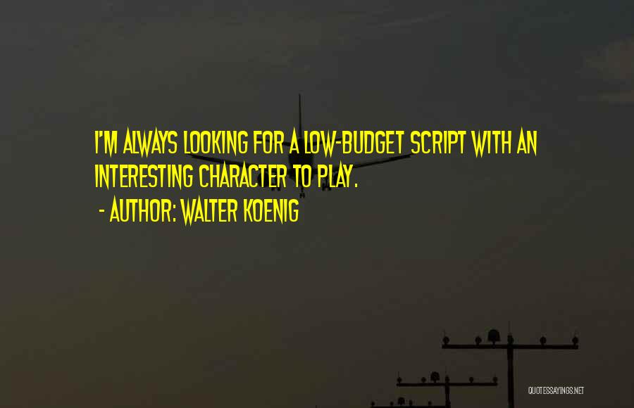 Walter Koenig Quotes: I'm Always Looking For A Low-budget Script With An Interesting Character To Play.