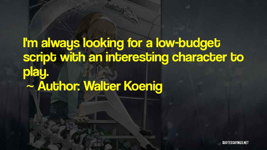 Walter Koenig Quotes: I'm Always Looking For A Low-budget Script With An Interesting Character To Play.