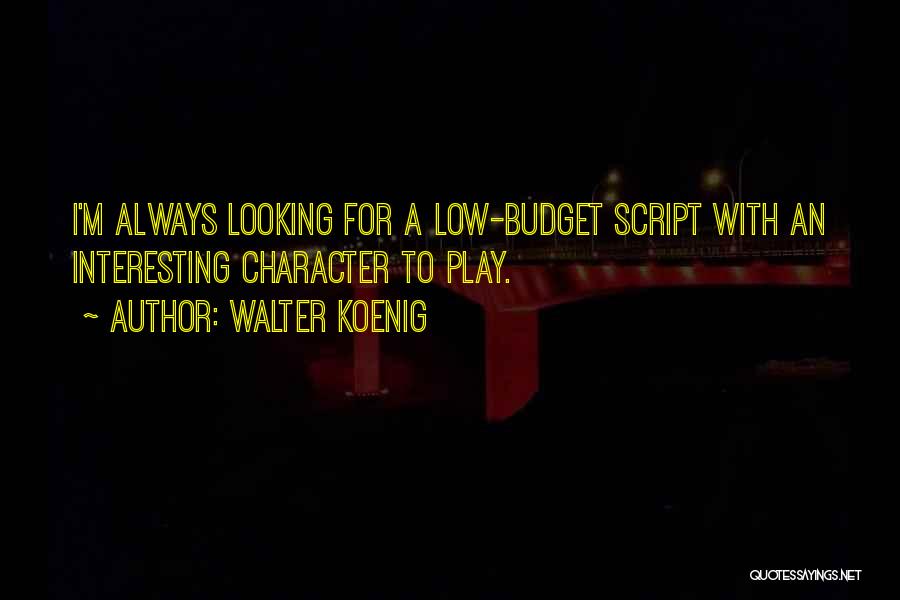 Walter Koenig Quotes: I'm Always Looking For A Low-budget Script With An Interesting Character To Play.