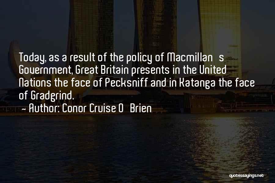 Conor Cruise O'Brien Quotes: Today, As A Result Of The Policy Of Macmillan's Government, Great Britain Presents In The United Nations The Face Of