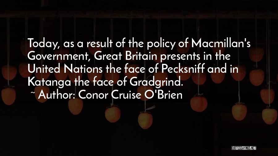 Conor Cruise O'Brien Quotes: Today, As A Result Of The Policy Of Macmillan's Government, Great Britain Presents In The United Nations The Face Of