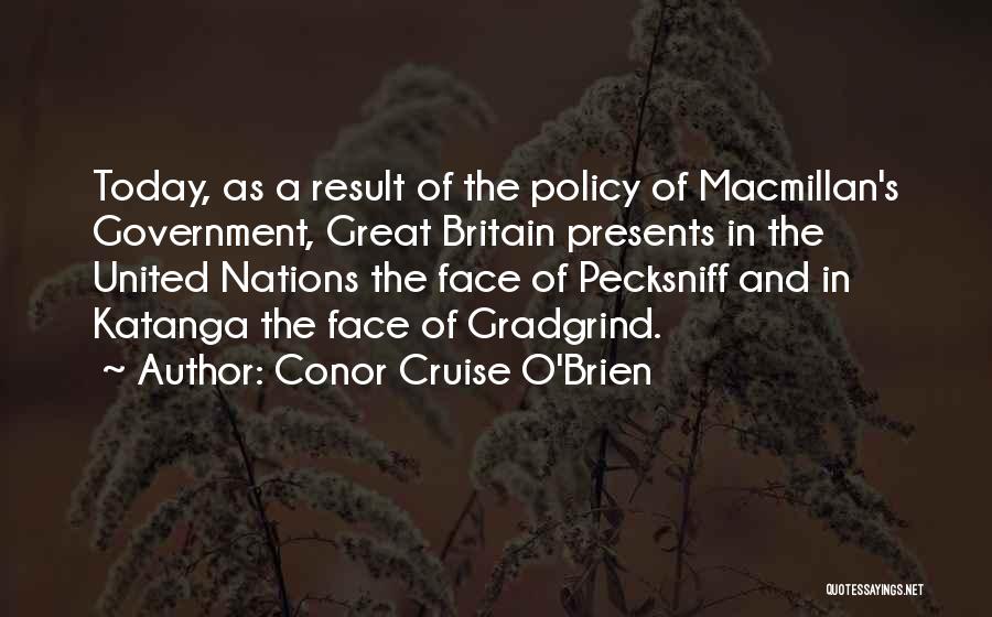 Conor Cruise O'Brien Quotes: Today, As A Result Of The Policy Of Macmillan's Government, Great Britain Presents In The United Nations The Face Of
