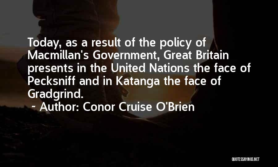 Conor Cruise O'Brien Quotes: Today, As A Result Of The Policy Of Macmillan's Government, Great Britain Presents In The United Nations The Face Of