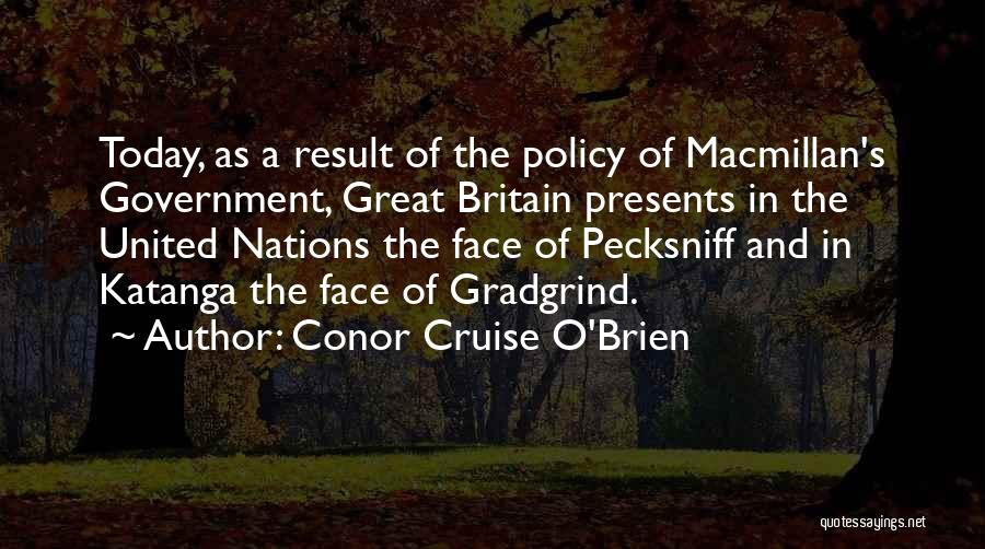 Conor Cruise O'Brien Quotes: Today, As A Result Of The Policy Of Macmillan's Government, Great Britain Presents In The United Nations The Face Of