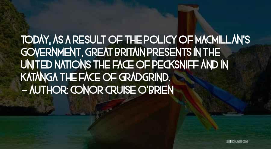 Conor Cruise O'Brien Quotes: Today, As A Result Of The Policy Of Macmillan's Government, Great Britain Presents In The United Nations The Face Of