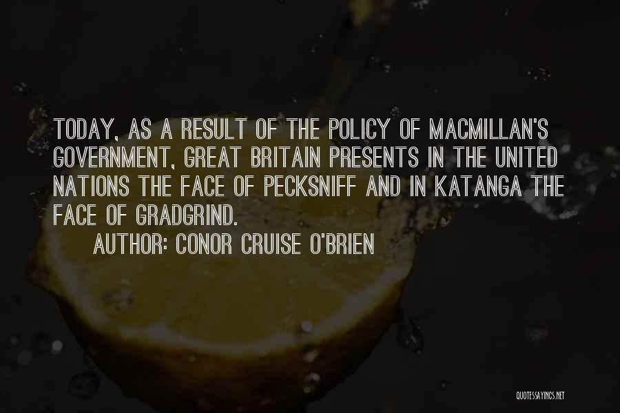 Conor Cruise O'Brien Quotes: Today, As A Result Of The Policy Of Macmillan's Government, Great Britain Presents In The United Nations The Face Of