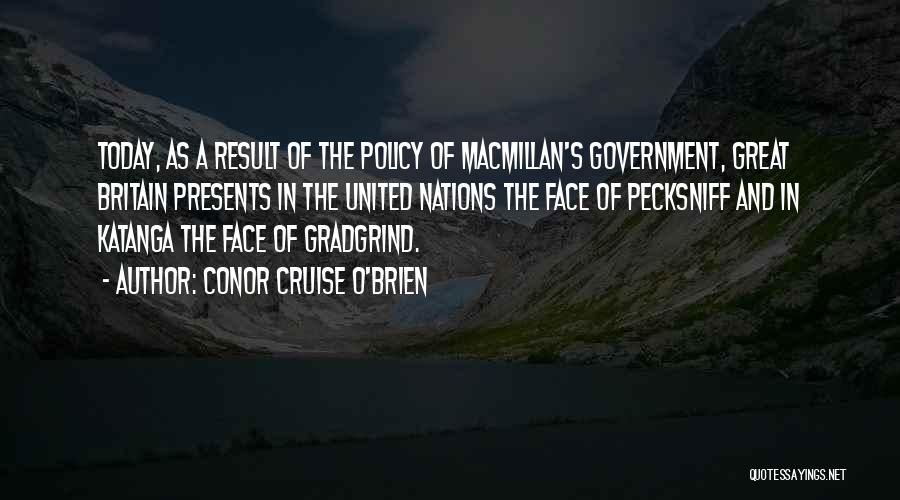 Conor Cruise O'Brien Quotes: Today, As A Result Of The Policy Of Macmillan's Government, Great Britain Presents In The United Nations The Face Of