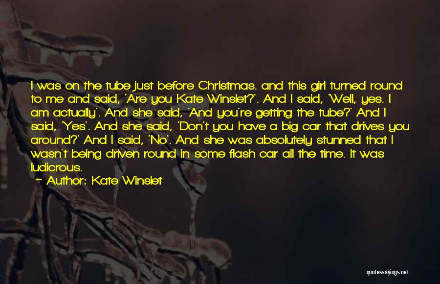 Kate Winslet Quotes: I Was On The Tube Just Before Christmas. And This Girl Turned Round To Me And Said, 'are You Kate
