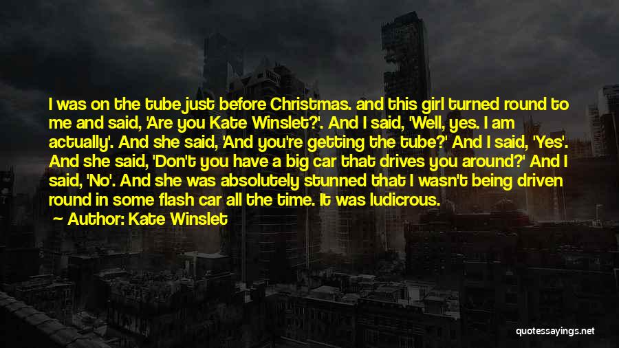Kate Winslet Quotes: I Was On The Tube Just Before Christmas. And This Girl Turned Round To Me And Said, 'are You Kate