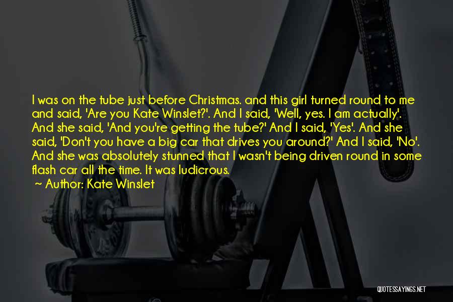 Kate Winslet Quotes: I Was On The Tube Just Before Christmas. And This Girl Turned Round To Me And Said, 'are You Kate