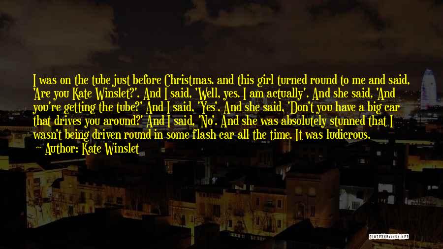 Kate Winslet Quotes: I Was On The Tube Just Before Christmas. And This Girl Turned Round To Me And Said, 'are You Kate