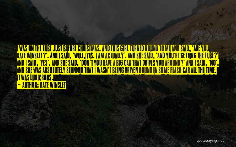 Kate Winslet Quotes: I Was On The Tube Just Before Christmas. And This Girl Turned Round To Me And Said, 'are You Kate
