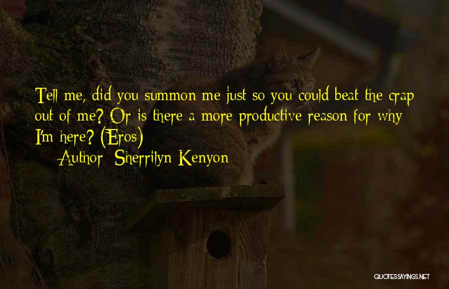 Sherrilyn Kenyon Quotes: Tell Me, Did You Summon Me Just So You Could Beat The Crap Out Of Me? Or Is There A