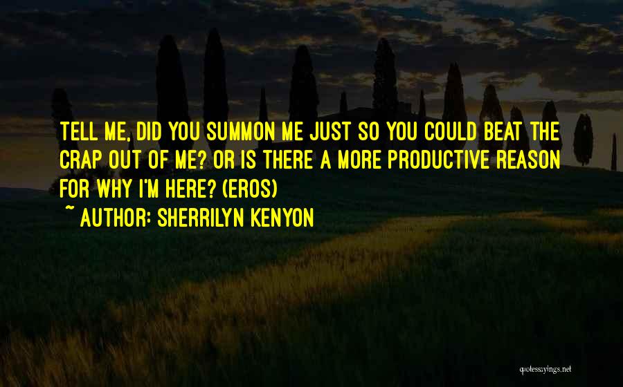 Sherrilyn Kenyon Quotes: Tell Me, Did You Summon Me Just So You Could Beat The Crap Out Of Me? Or Is There A