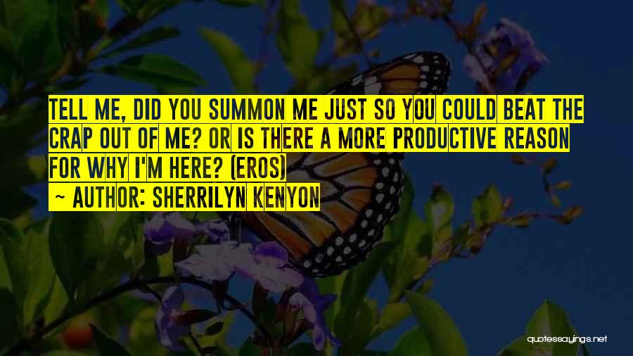 Sherrilyn Kenyon Quotes: Tell Me, Did You Summon Me Just So You Could Beat The Crap Out Of Me? Or Is There A
