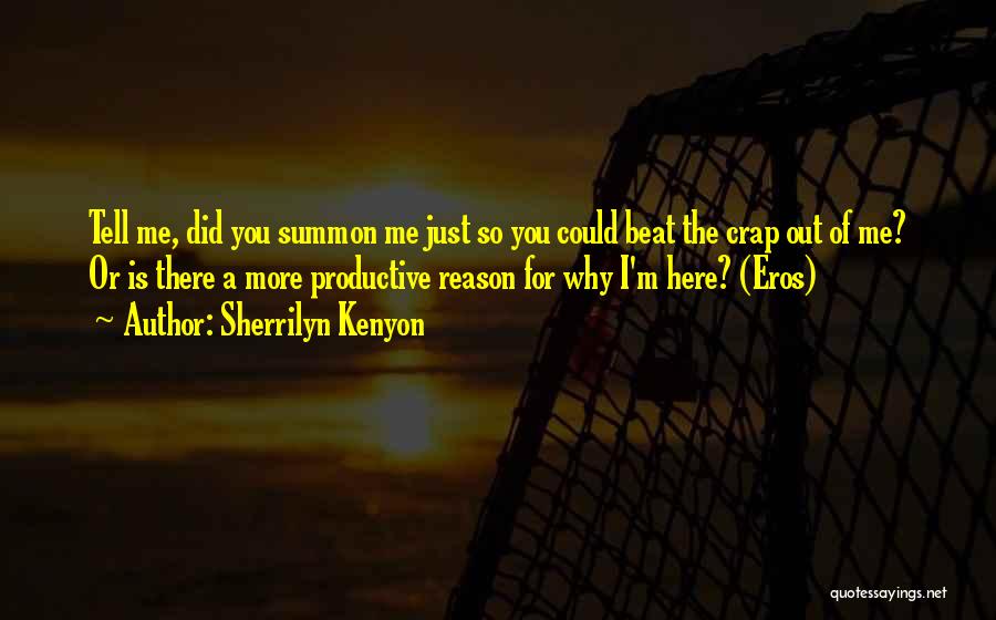 Sherrilyn Kenyon Quotes: Tell Me, Did You Summon Me Just So You Could Beat The Crap Out Of Me? Or Is There A
