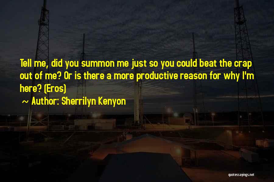 Sherrilyn Kenyon Quotes: Tell Me, Did You Summon Me Just So You Could Beat The Crap Out Of Me? Or Is There A