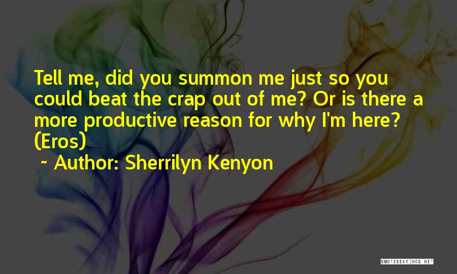 Sherrilyn Kenyon Quotes: Tell Me, Did You Summon Me Just So You Could Beat The Crap Out Of Me? Or Is There A