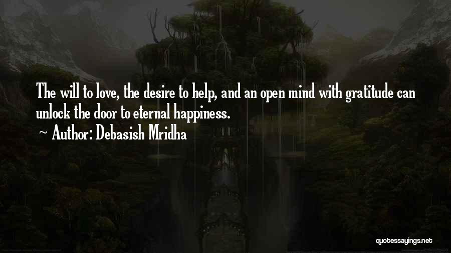 Debasish Mridha Quotes: The Will To Love, The Desire To Help, And An Open Mind With Gratitude Can Unlock The Door To Eternal