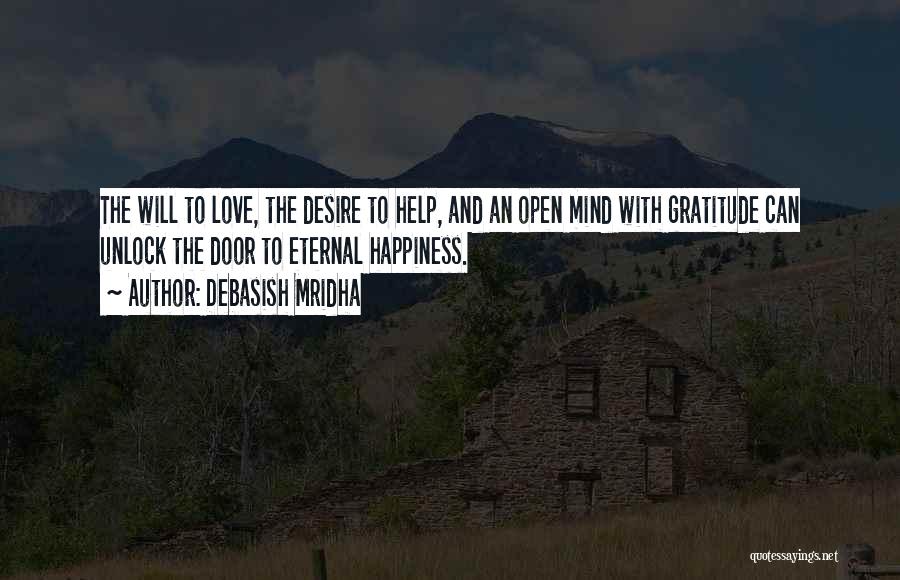 Debasish Mridha Quotes: The Will To Love, The Desire To Help, And An Open Mind With Gratitude Can Unlock The Door To Eternal