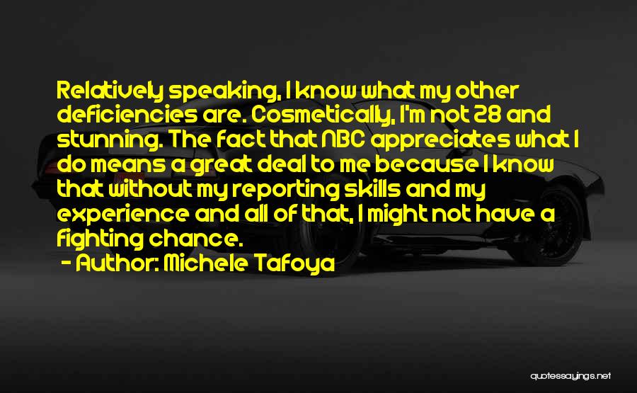 Michele Tafoya Quotes: Relatively Speaking, I Know What My Other Deficiencies Are. Cosmetically, I'm Not 28 And Stunning. The Fact That Nbc Appreciates