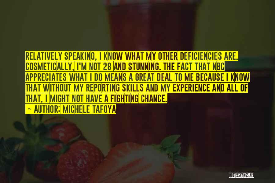 Michele Tafoya Quotes: Relatively Speaking, I Know What My Other Deficiencies Are. Cosmetically, I'm Not 28 And Stunning. The Fact That Nbc Appreciates
