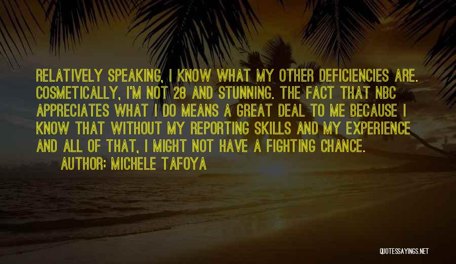 Michele Tafoya Quotes: Relatively Speaking, I Know What My Other Deficiencies Are. Cosmetically, I'm Not 28 And Stunning. The Fact That Nbc Appreciates