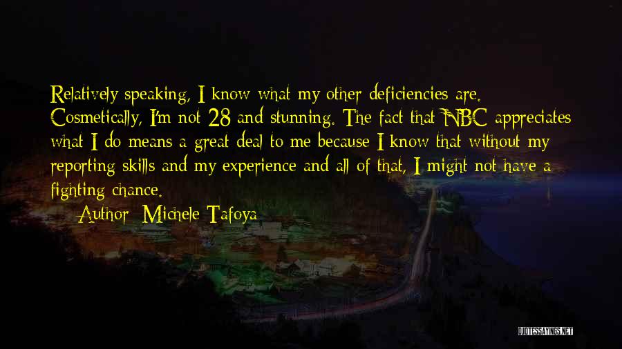 Michele Tafoya Quotes: Relatively Speaking, I Know What My Other Deficiencies Are. Cosmetically, I'm Not 28 And Stunning. The Fact That Nbc Appreciates