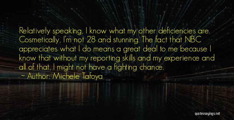 Michele Tafoya Quotes: Relatively Speaking, I Know What My Other Deficiencies Are. Cosmetically, I'm Not 28 And Stunning. The Fact That Nbc Appreciates