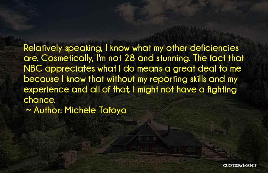 Michele Tafoya Quotes: Relatively Speaking, I Know What My Other Deficiencies Are. Cosmetically, I'm Not 28 And Stunning. The Fact That Nbc Appreciates