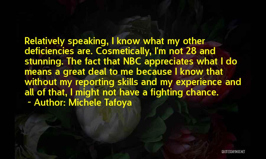 Michele Tafoya Quotes: Relatively Speaking, I Know What My Other Deficiencies Are. Cosmetically, I'm Not 28 And Stunning. The Fact That Nbc Appreciates