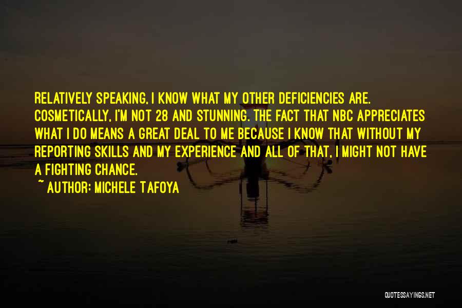 Michele Tafoya Quotes: Relatively Speaking, I Know What My Other Deficiencies Are. Cosmetically, I'm Not 28 And Stunning. The Fact That Nbc Appreciates