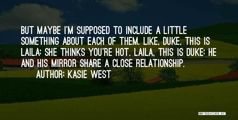 Kasie West Quotes: But Maybe I'm Supposed To Include A Little Something About Each Of Them. Like, Duke, This Is Laila; She Thinks
