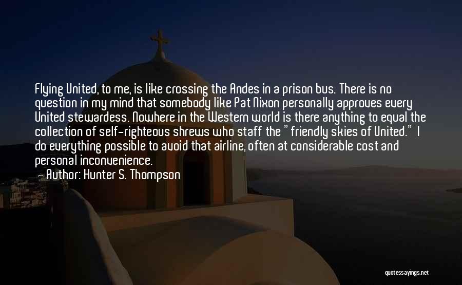 Hunter S. Thompson Quotes: Flying United, To Me, Is Like Crossing The Andes In A Prison Bus. There Is No Question In My Mind