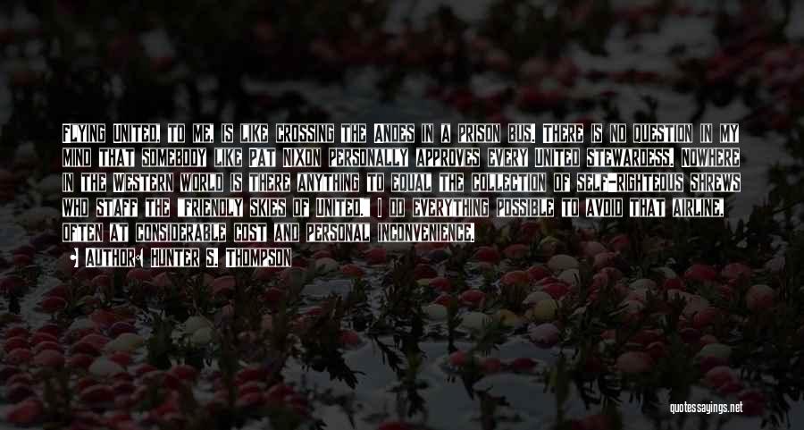 Hunter S. Thompson Quotes: Flying United, To Me, Is Like Crossing The Andes In A Prison Bus. There Is No Question In My Mind