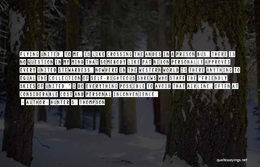 Hunter S. Thompson Quotes: Flying United, To Me, Is Like Crossing The Andes In A Prison Bus. There Is No Question In My Mind