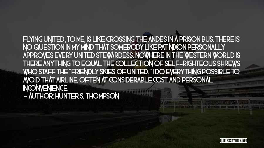 Hunter S. Thompson Quotes: Flying United, To Me, Is Like Crossing The Andes In A Prison Bus. There Is No Question In My Mind