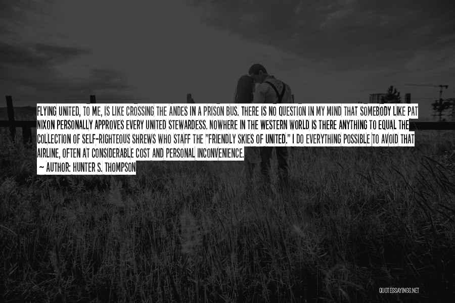 Hunter S. Thompson Quotes: Flying United, To Me, Is Like Crossing The Andes In A Prison Bus. There Is No Question In My Mind