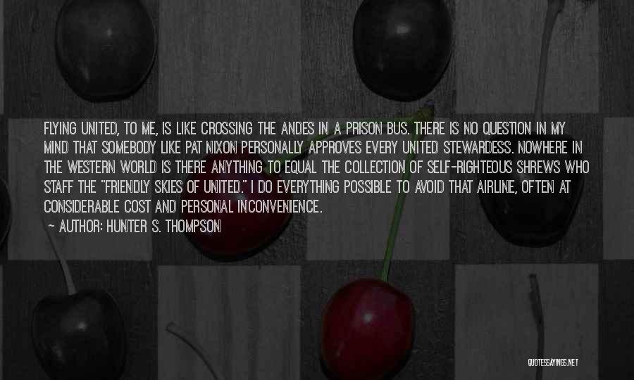 Hunter S. Thompson Quotes: Flying United, To Me, Is Like Crossing The Andes In A Prison Bus. There Is No Question In My Mind