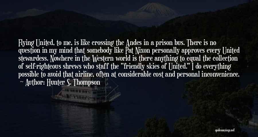 Hunter S. Thompson Quotes: Flying United, To Me, Is Like Crossing The Andes In A Prison Bus. There Is No Question In My Mind