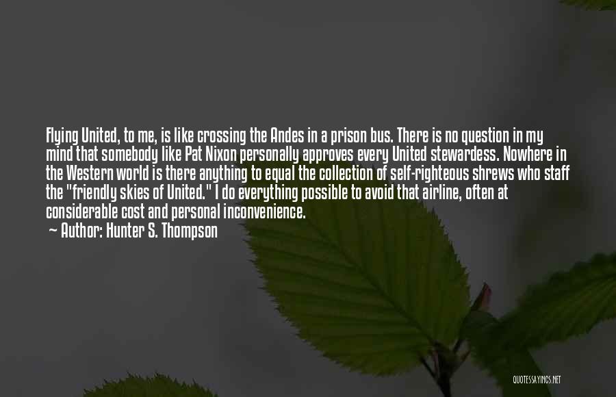 Hunter S. Thompson Quotes: Flying United, To Me, Is Like Crossing The Andes In A Prison Bus. There Is No Question In My Mind