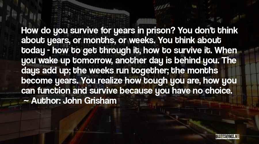 John Grisham Quotes: How Do You Survive For Years In Prison? You Don't Think About Years, Or Months, Or Weeks. You Think About