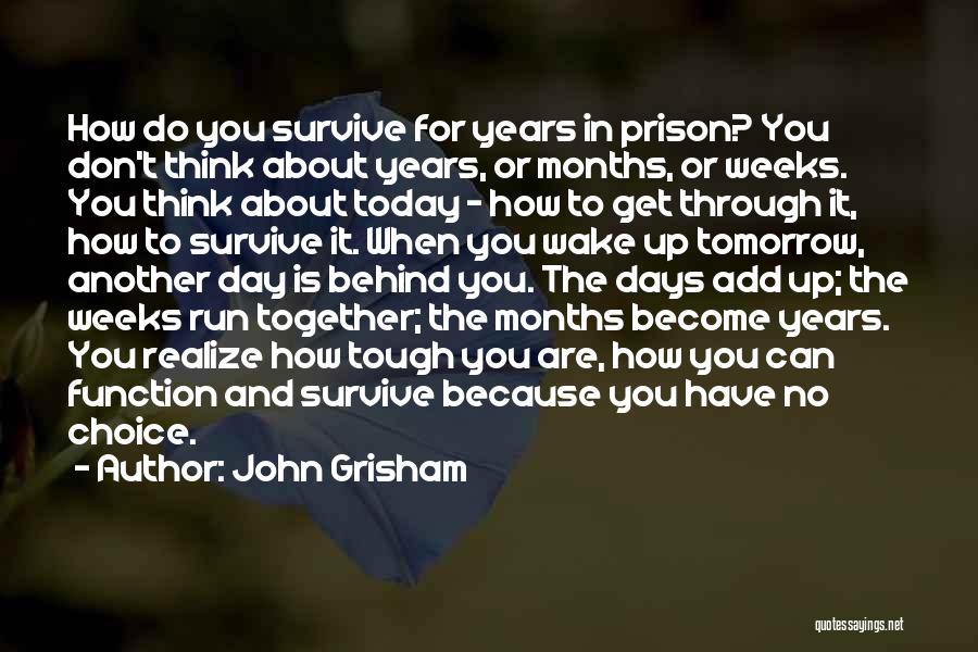 John Grisham Quotes: How Do You Survive For Years In Prison? You Don't Think About Years, Or Months, Or Weeks. You Think About
