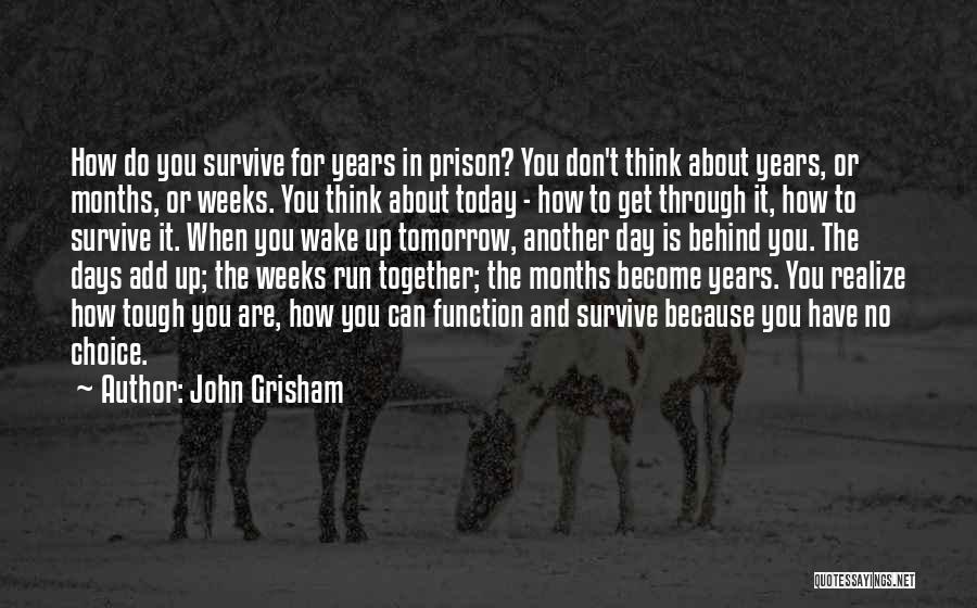 John Grisham Quotes: How Do You Survive For Years In Prison? You Don't Think About Years, Or Months, Or Weeks. You Think About